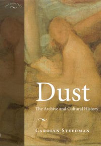 Dust : The Archive and Cultural History - Carolyn Kay Steedman