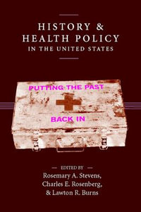 History and Health Policy in the United States : Putting the Past Back In - Rosemary A. Stevens