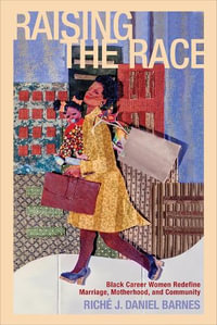 Raising the Race : Black Career Women Redefine Marriage, Motherhood, and Community - Riche J. Daniel Barnes