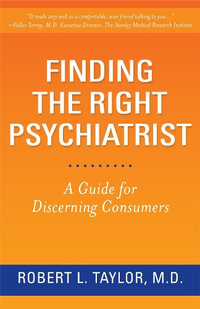 Finding the Right Psychiatrist : A Guide for Discerning Consumers - Robert L. Taylor