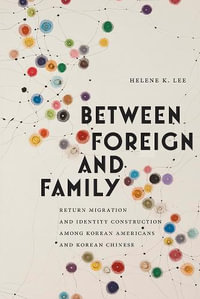 Between Foreign and Family : Return Migration and Identity Construction among Korean Americans and Korean Chinese - Helene K. Lee