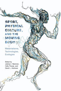 Sport, Physical Culture, and the Moving Body : Materialisms, Technologies, Ecologies - Joshua I. Newman