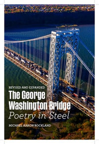 The George Washington Bridge : Poetry in Steel - Michael Aaron Rockland