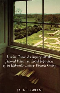 Landon Carter : An Inquiry Into the Personal Values and Social Imperatives of the Eighteenth-Century Virginia Gentry - Jack P. Greene