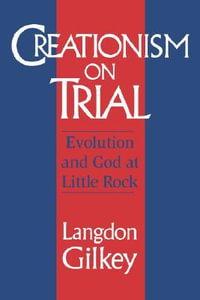 Creationism on Trial : Evolution and God at Little Rock - Langdon Gilkey