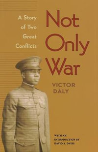 Not Only War : A Story of Two Great Conflicts - Victor Daly