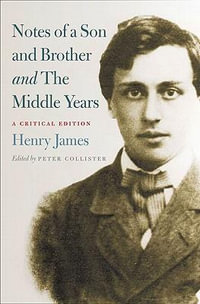 Notes of a Son and Brother' and 'The Middle Years' : A Critical Edition - Henry James