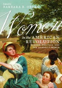 Women in the American Revolution : Gender, Politics, and the Domestic World - Barbara B. Oberg