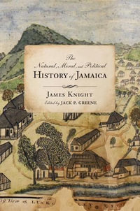 The Natural, Moral, and Political History of Jamaica, and the Territories thereon depending : From the First Discovery of the Island by Christopher Columbus to the Year 1746 - James Knight