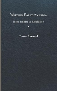 Writing Early America : From Empire to Revolution - Trevor Burnard