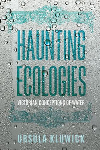 Haunting Ecologies : Victorian Conceptions of Water - Ursula Kluwick