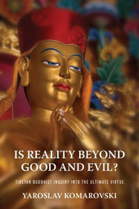 Is Reality Beyond Good and Evil? : Tibetan Buddhist Inquiry Into the Ultimate Virtue - Yaroslav Komarovski