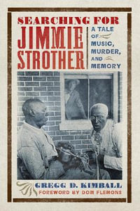 Searching for Jimmie Strother : A Tale of Music, Murder, and Memory - Gregg D. Kimball