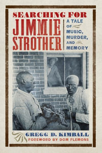 Searching for Jimmie Strother : A Tale of Music, Murder, and Memory - Gregg D. Kimball