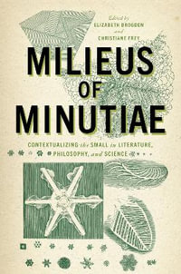 Milieus of Minutiae : Contextualizing the Small in Literature, Philosophy, and Science - Elizabeth Brogden