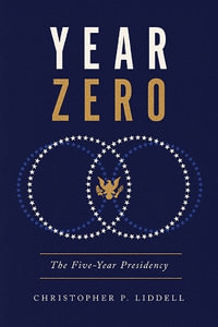 Year Zero : The Five-Year Presidency - Christopher P Liddell