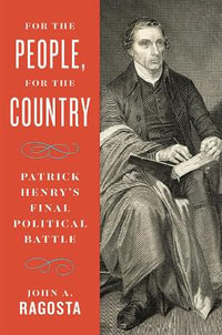 For the People, For the Country : Patrick Henry's Final Political Battle - John A. Ragosta