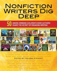 Nonfiction Writers Dig Deep : 50 Award-Winning Children's Book Authors Share the Secret of Engaging Writing - Melissa Stewart