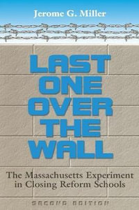 LAST ONE OVER THE WALL : THE MASSACHUSETTS EXPERIMENT IN CLOSING - JEROME G. MILLER