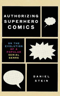 Authorizing Superhero Comics : On the Evolution of a Popular Serial Genre - Daniel Stein