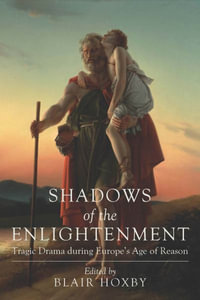 Shadows of the Enlightenment : Tragic Drama During Europe's Age of Reason - Blair Hoxby