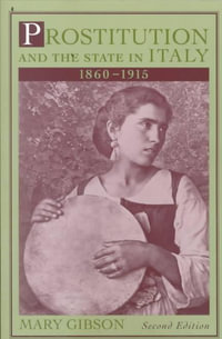 Prostitution and the State in Italy, 1860-1915 : History of Crime and Criminal Justice Series - M. Gibson