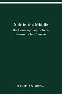 SOFT IN THE MIDDLE : CONTEMPORARY SOFTCORE FEATURE IN ITS CONTEXTS - DAVID ANDREWS