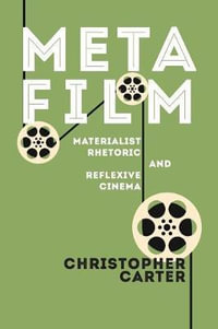 Metafilm : Materialist Rhetoric and Reflexive Cinema - Christopher Carter