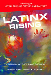 Latinx Rising : An Anthology of Latinx Science Fiction and Fantasy - Matthew David Goodwin