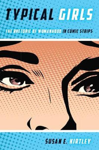 Typical Girls : The Rhetoric of Womanhood in Comic Strips - Susan E. Kirtley