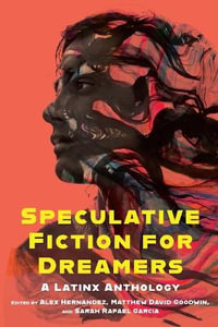 Speculative Fiction for Dreamers : A Latinx Anthology - Alex Hernandez