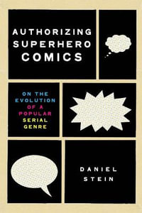 Authorizing Superhero Comics : On the Evolution of a Popular Serial Genre - Daniel Stein