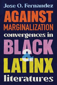 Against Marginalization : Convergences in Black and Latinx Literatures - Jose O. Fernandez