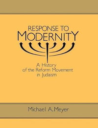 Response to Modernity : A History of the Reform Movement in Judaism - Michael A. Meyer