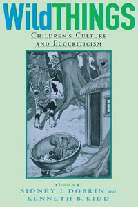 Wild Things : Children's Culture and Ecocriticism - Sidney I. Dobrin