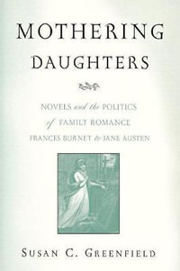 Mothering Daughters : Novels and the Politics of Family Romance, Frances Burney to Jane Austen - Susan C. Greenfield