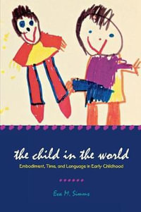 The Child in the World : Embodiment, Time, and Language in Early Childhood - Eva M. Simms