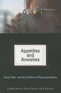 Appetites and Anxieties : Food, Film, and the Politics of Representation - Cynthia Baron