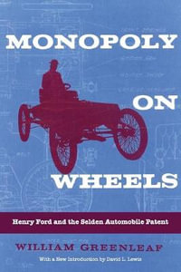 Monopoly on Wheels : Henry Ford and the Selden Automobile Patent - William Greenleaf