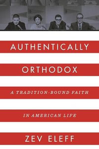 Authentically Orthodox : A Tradition-Bound Faith in American Life - Zev Eleff