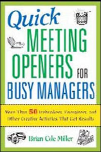 Quick Meeting Openers for Busy Managers : More Than 50 Icebreakers, Energizers, and Other Creative Activities That Get Results - Brian Miller