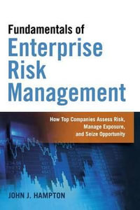 Fundamentals of Enterprise Risk Management : How Top Companies Assess Risk, Manage Exposure, and Seize Opportunity - John Hampton