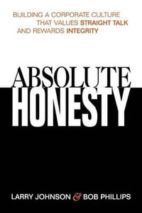 Absolute Honesty : Building a Corporate Culture That Values Straight Talk and Rewards Integrity - Larry Johnson