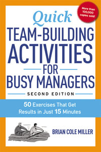 Quick Team-Building Activities for Busy Managers : 50 Exercises That Get Results in Just 15 Minutes : 2nd Edition - Brian Cole Miller