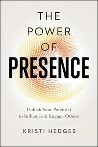 The Power Of Presence : Unlock Your Potential To Influence And Engage Others - Kristi Hedges