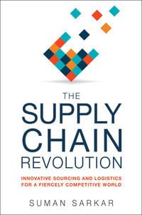 The Supply Chain Revolution : Innovative Sourcing and Logistics for a Fiercely Competitive World - Suman Sarkar