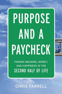 Purpose And A Paycheck : Finding Meaning, Money, And Happiness In The Second Half Of Life - Chris Farrell