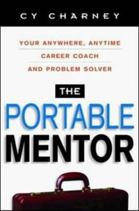 The Portable Mentor : Your Anywhere, Anytime Career Coach and Problem Solver - Cy Charney