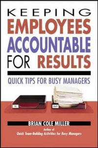 Keeping Employees Accountable for Results : Quick Tips for Busy Managers - Brian Miller