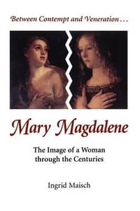 Mary Magdalene : The Image of a Woman Through the Centuries - Ingrid Maisch